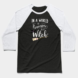 In A World Full Of Princesses Be A Witch Baseball T-Shirt